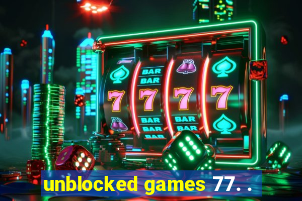 unblocked games 77. .